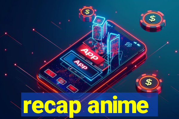 recap anime